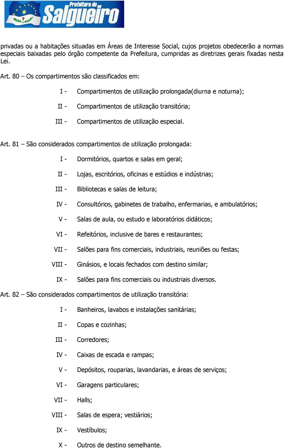 80 Os compartimentos são classificados em: I Compartimentos de utilização prolongada(diurna e noturna); Compartimentos de utilização transitória; Compartimentos de utilização especial. Art.