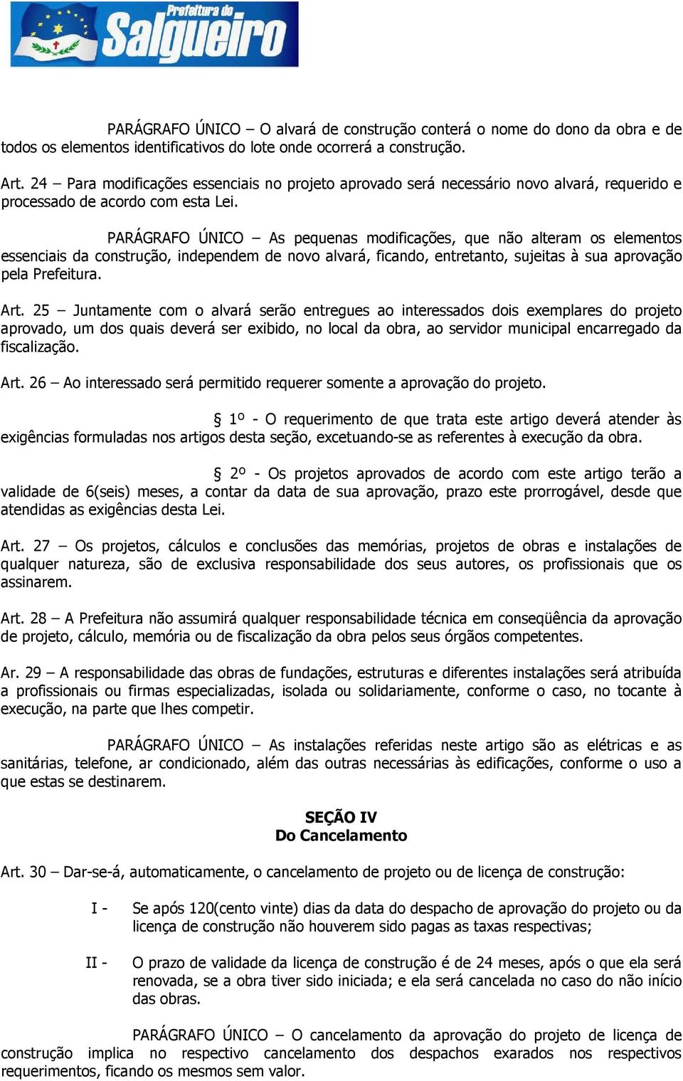 PARÁGRAFO ÚNICO As pequenas modificações, que não alteram os elementos essenciais da construção, independem de novo alvará, ficando, entretanto, sujeitas à sua aprovação pela Prefeitura. Art.