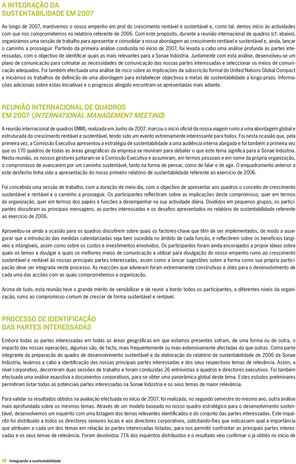 abaixo), organizámos uma sessão de trabalho para apresentar e consolidar a nossa abordagem ao crescimento rentável e sustentável e, ainda, lançar o caminho a prosseguir.