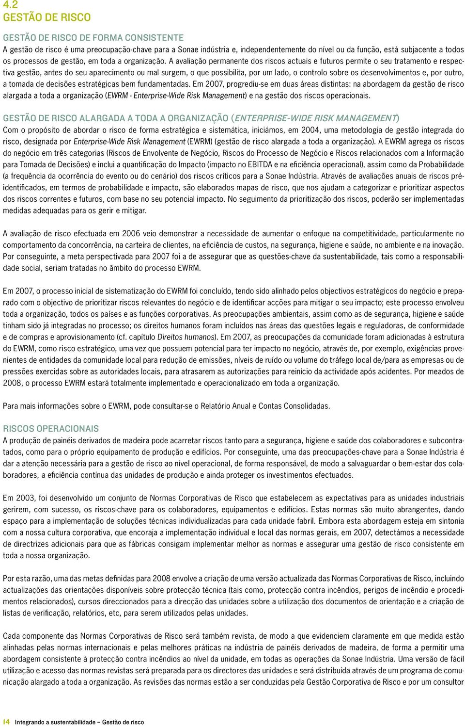 A avaliação permanente dos riscos actuais e futuros permite o seu tratamento e respectiva gestão, antes do seu aparecimento ou mal surgem, o que possibilita, por um lado, o controlo sobre os