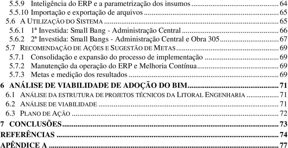 .. 69 5.7.2 Manutenção da operação do ERP e Melhoria Contínua... 69 5.7.3 Metas e medição dos resultados... 69 6 ANÁLISE DE VIABILIDADE DE ADOÇÃO DO BIM... 71 6.