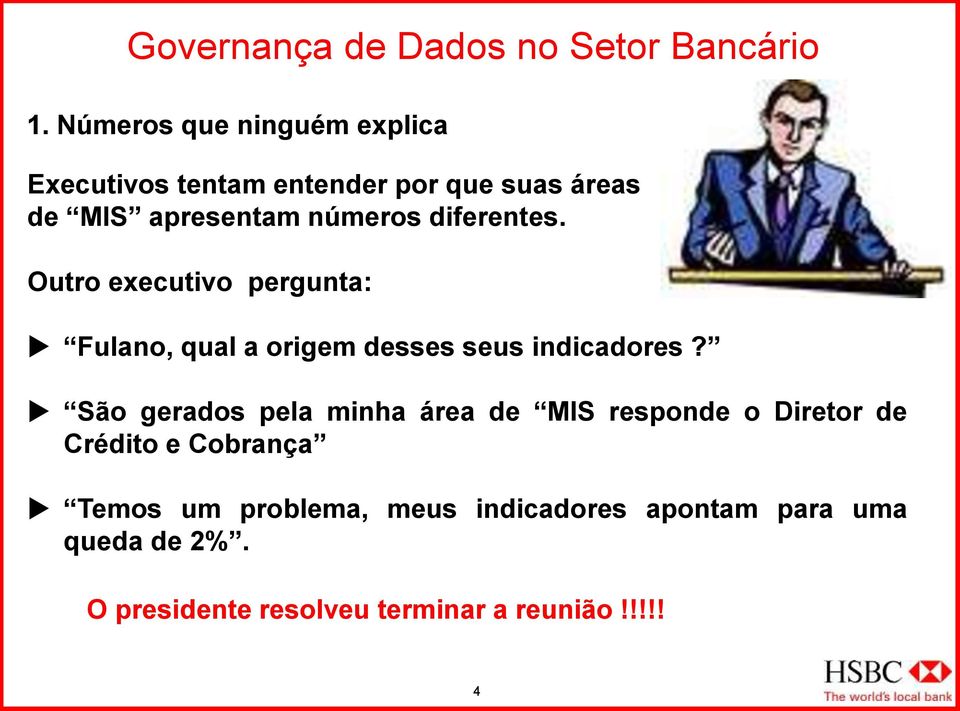 São gerados pela minha área de MIS responde o Diretor de Crédito e Cobrança Temos um problema,