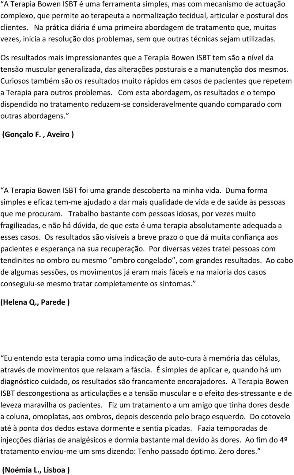 Os resultados mais impressionantes que a Terapia Bowen ISBT tem são a nível da tensão muscular generalizada, das alterações posturais e a manutenção dos mesmos.