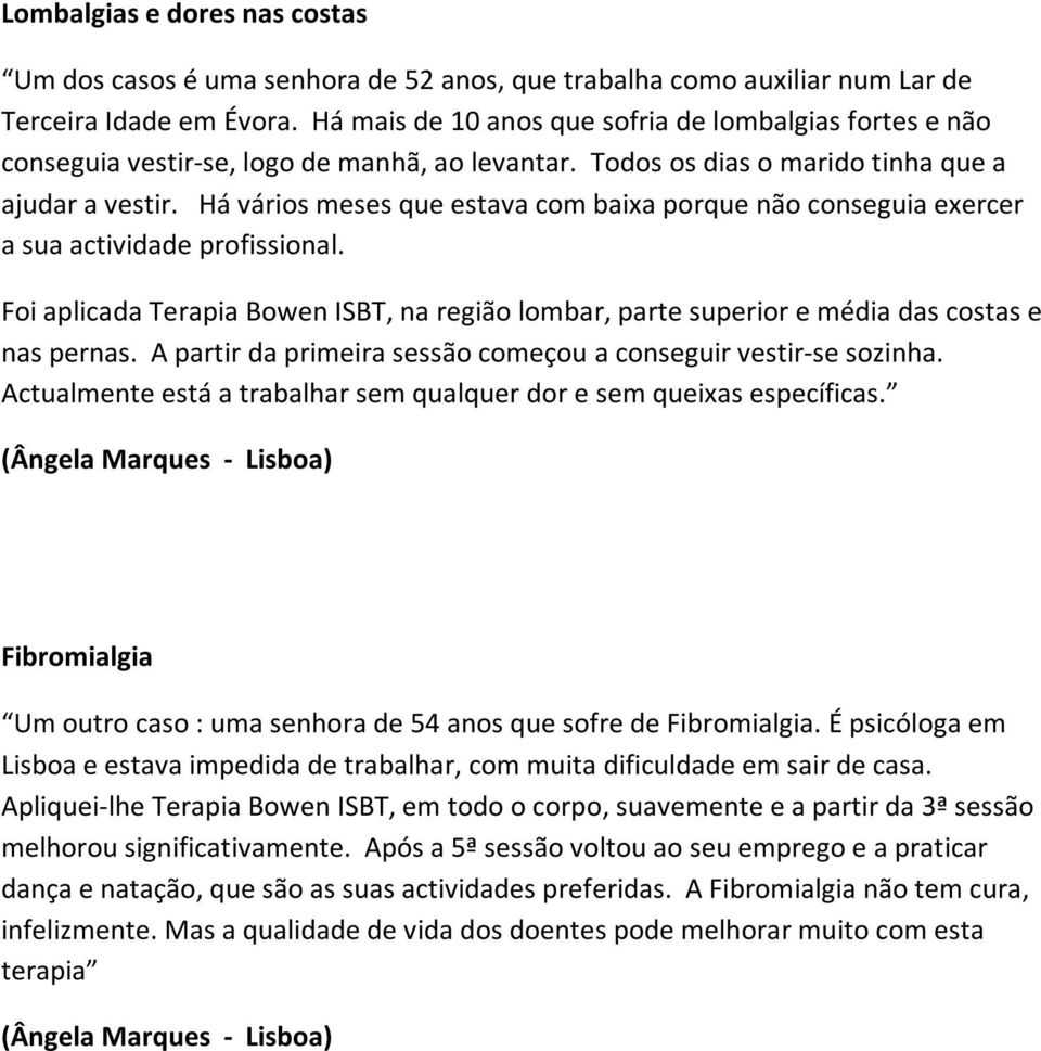 Há vários meses que estava com baixa porque não conseguia exercer a sua actividade profissional. Foi aplicada Terapia Bowen ISBT, na região lombar, parte superior e média das costas e nas pernas.