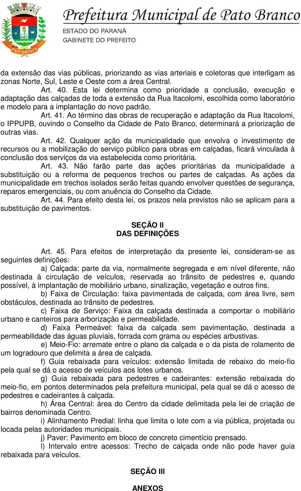 Ao término das obras de recuperação e adaptação da Rua Itacolomi, o IPPUPB, ouvindo o Conselho da Cidade de Pato Branco, determinará a priorização de outras vias. Art. 42.