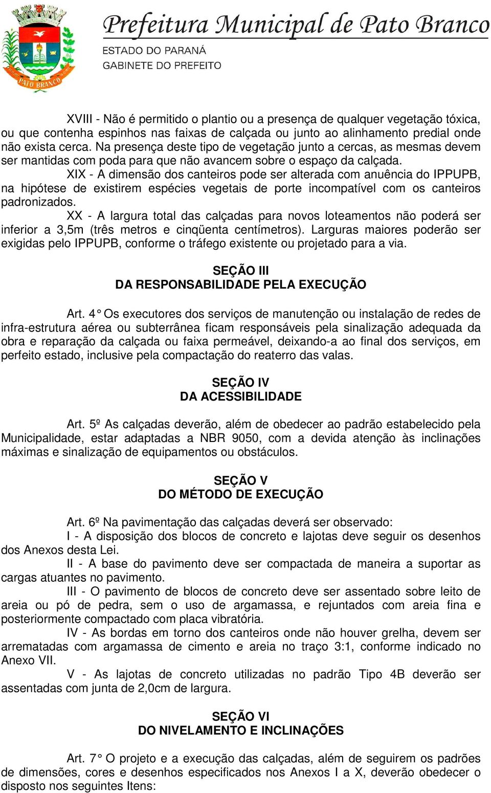 XIX - A dimensão dos canteiros pode ser alterada com anuência do IPPUPB, na hipótese de existirem espécies vegetais de porte incompatível com os canteiros padronizados.