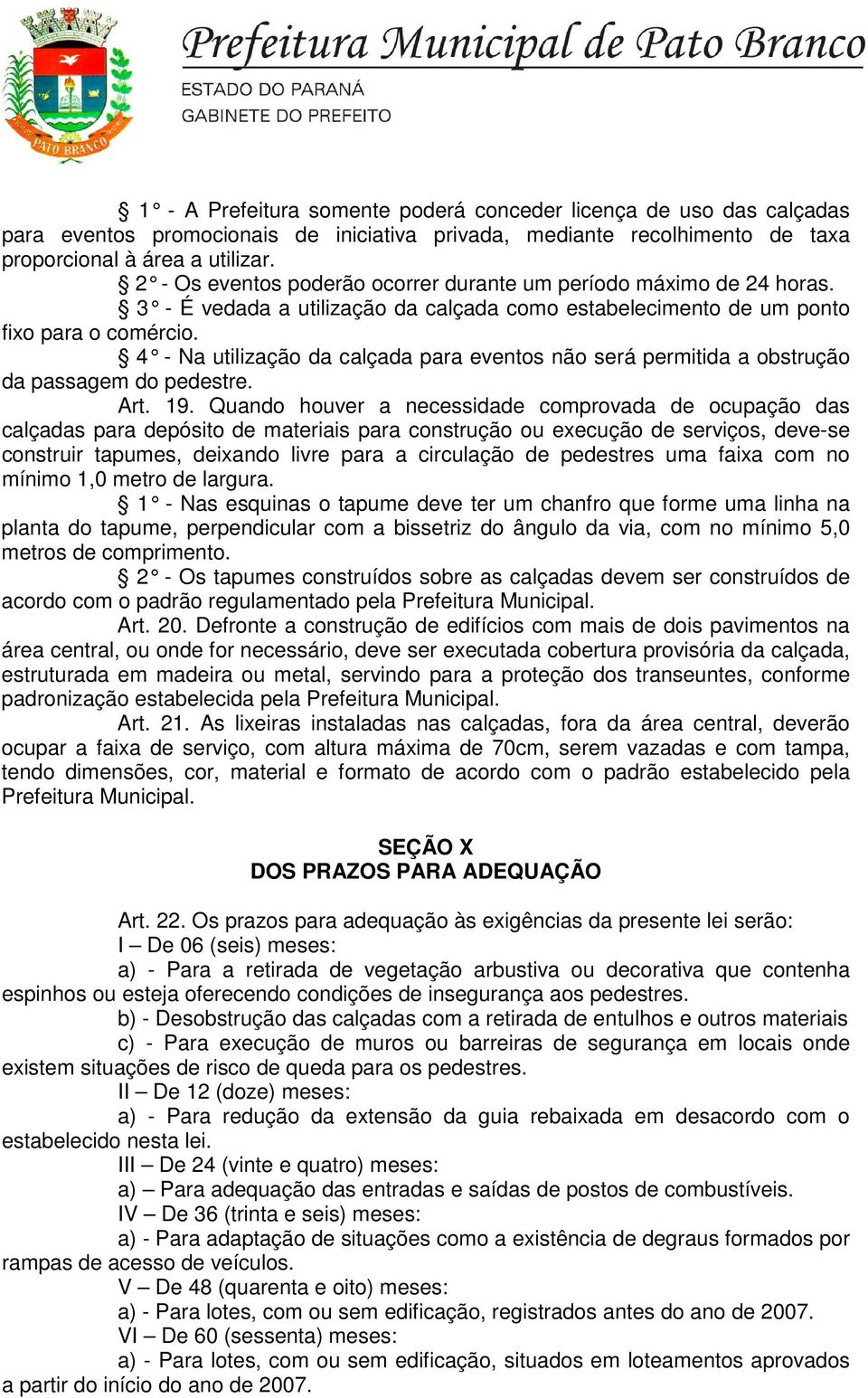 4 - Na utilização da calçada para eventos não será permitida a obstrução da passagem do pedestre. Art. 19.