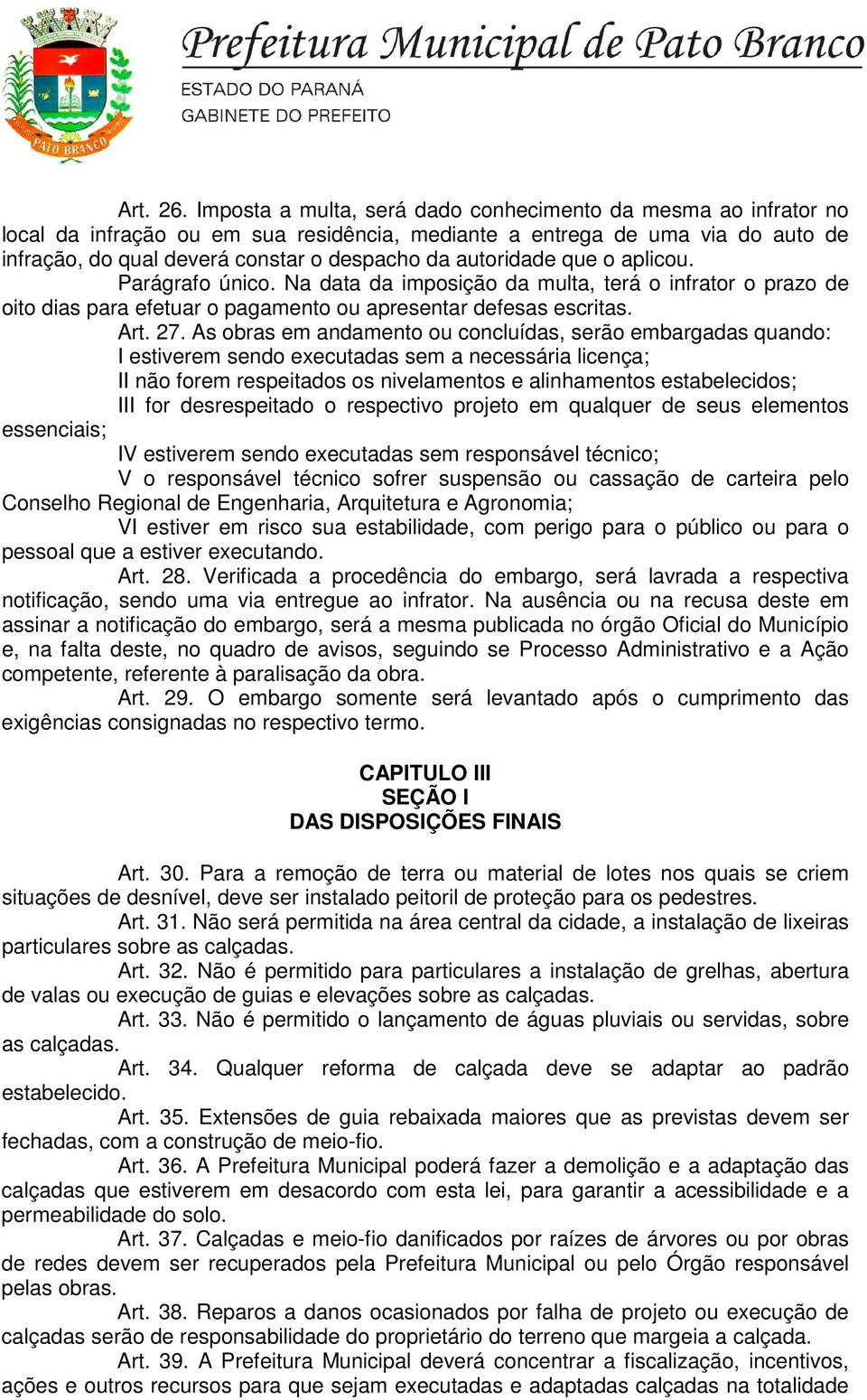 autoridade que o aplicou. Parágrafo único. Na data da imposição da multa, terá o infrator o prazo de oito dias para efetuar o pagamento ou apresentar defesas escritas. Art. 27.