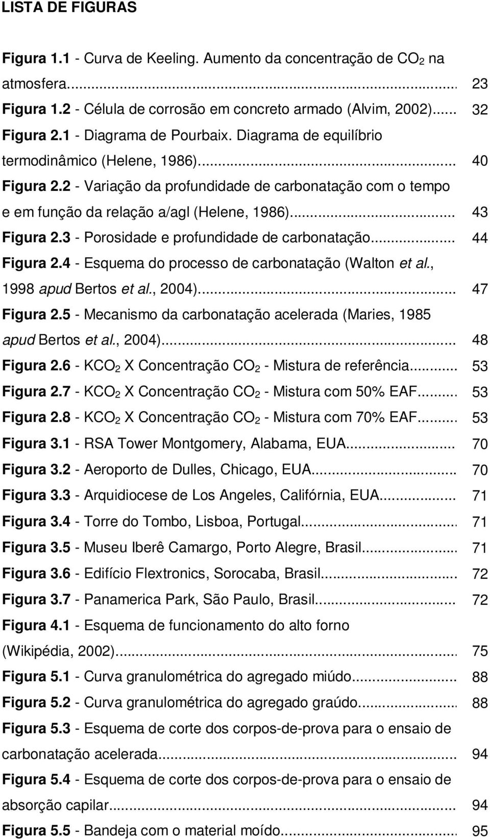 ..43 Figura 2.3 - Porosidade e profundidade de carbonatação...44 Figura 2.4 - Esquema do processo de carbonatação (Walton et al., 1998 apud Bertos et al., 2004)... 47 Figura 2.