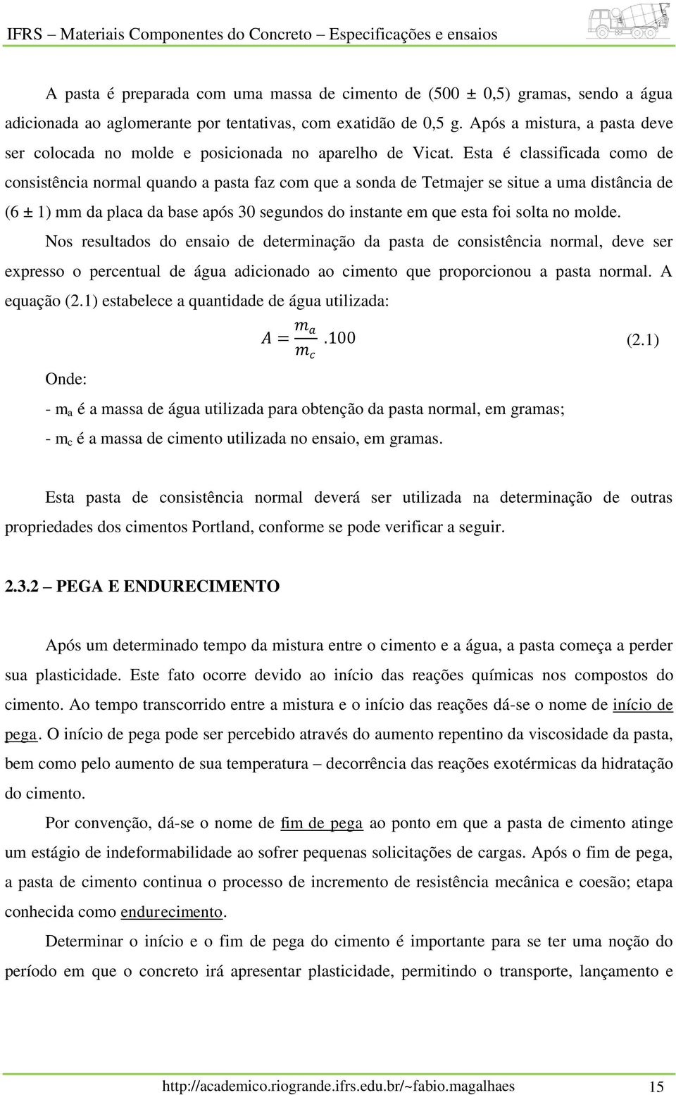 Esta é classificada como de consistência normal quando a pasta faz com que a sonda de Tetmajer se situe a uma distância de (6 ± 1) mm da placa da base após 30 segundos do instante em que esta foi