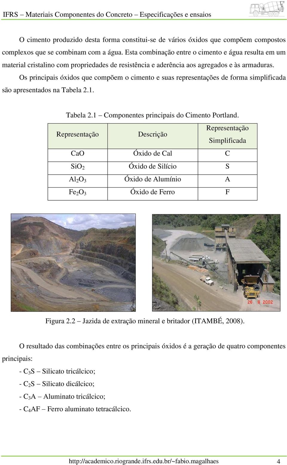 Os principais óxidos que compõem o cimento e suas representações de forma simplificada são apresentados na Tabela 2.1. Tabela 2.1 Componentes principais do Cimento Portland.