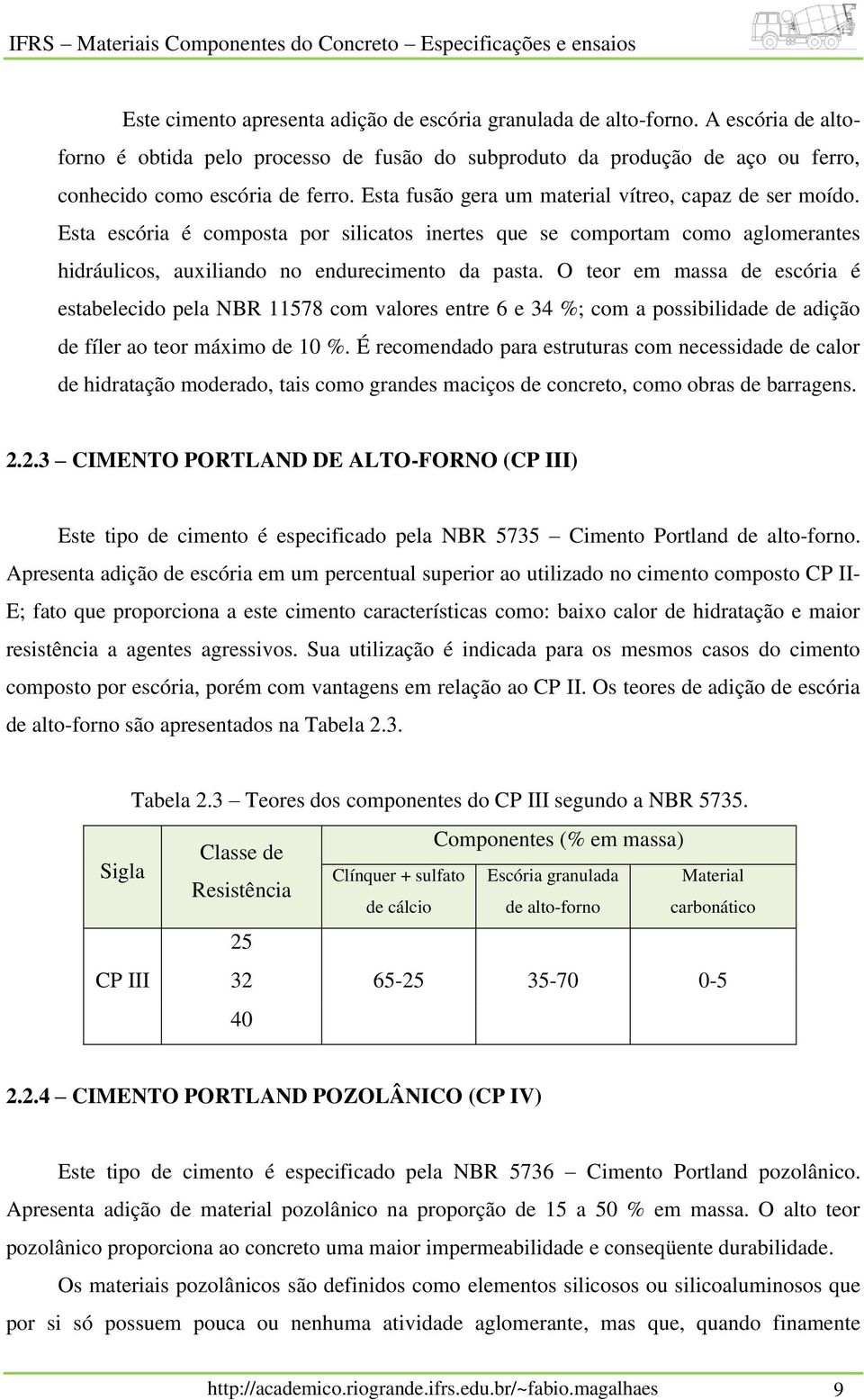 O teor em massa de escória é estabelecido pela NBR 11578 com valores entre 6 e 34 %; com a possibilidade de adição de fíler ao teor máximo de 10 %.