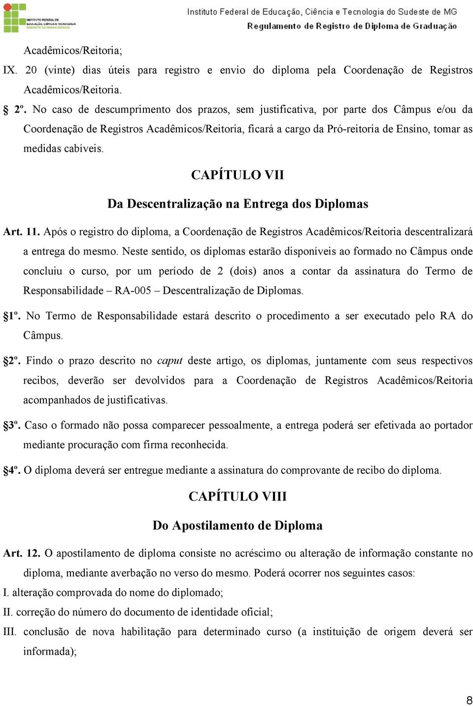 CAPÍTULO VII Da Descentralização na Entrega dos Diplomas Art. 11. Após o registro do diploma, a Coordenação de Registros Acadêmicos/Reitoria descentralizará a entrega do mesmo.