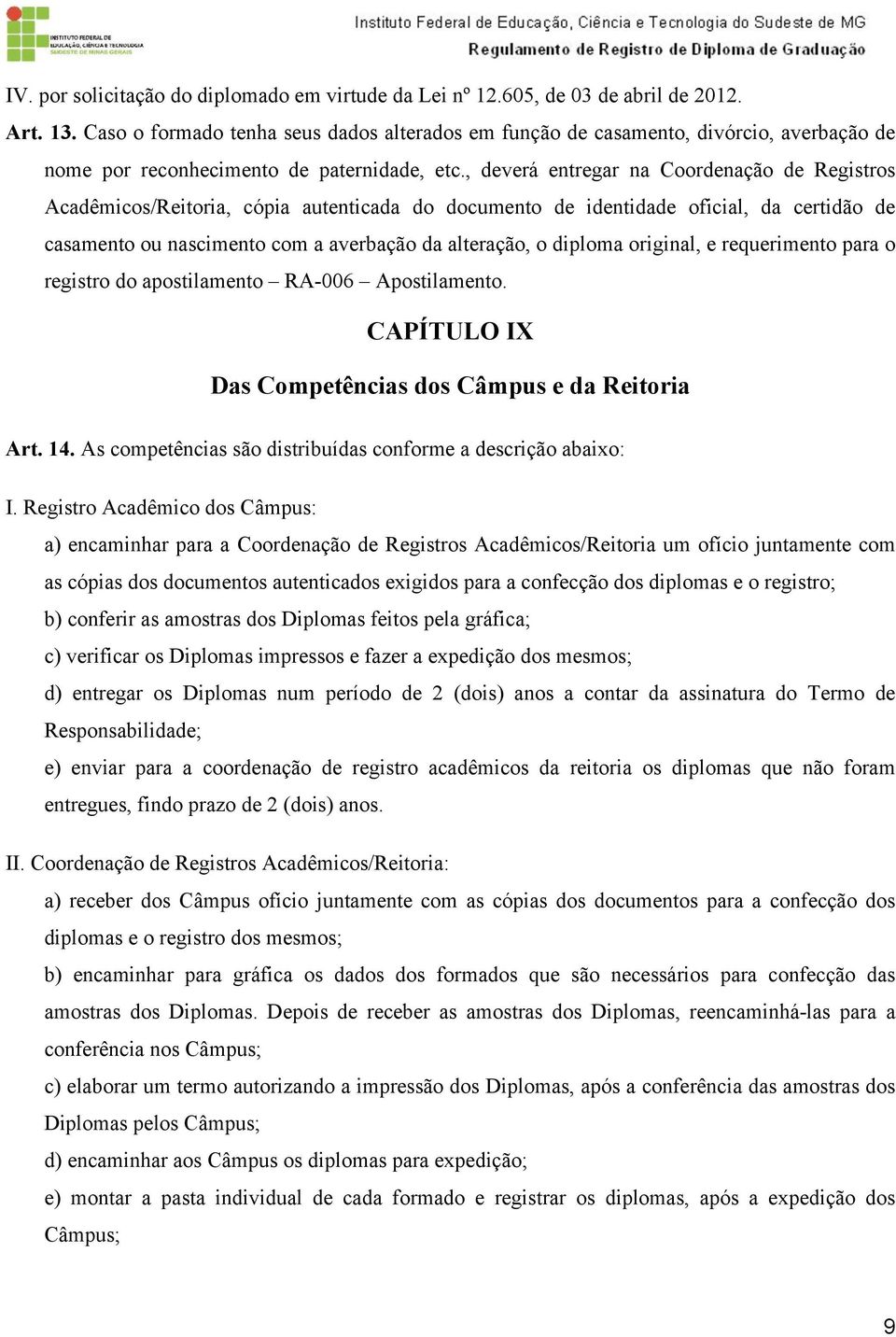 , deverá entregar na Coordenação de Registros Acadêmicos/Reitoria, cópia autenticada do documento de identidade oficial, da certidão de casamento ou nascimento com a averbação da alteração, o diploma