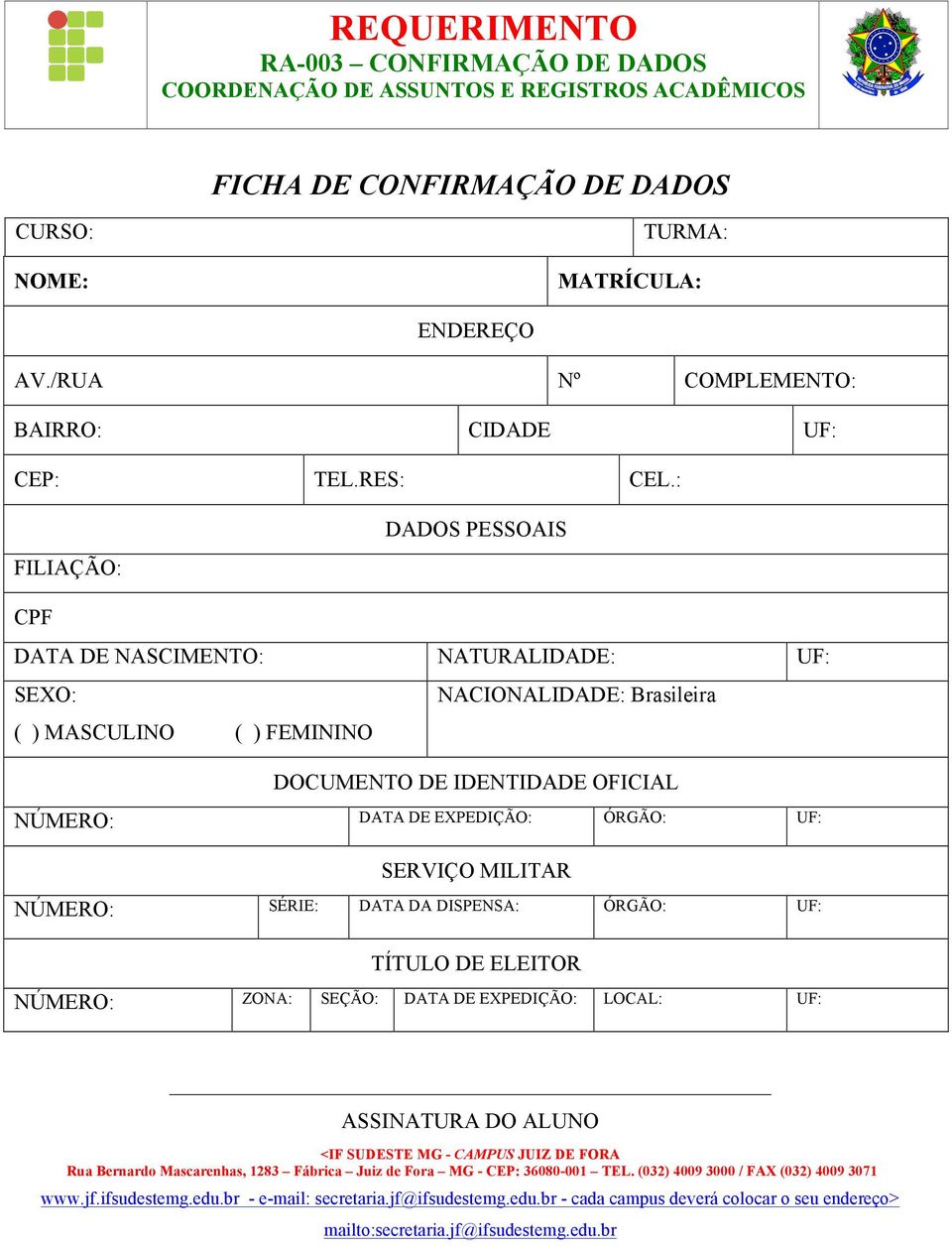 : FILIAÇÃO: DADOS PESSOAIS CPF DATA DE NASCIMENTO: NATURALIDADE: UF: SEXO: NACIONALIDADE: Brasileira ( ) MASCULINO ( ) FEMININO DOCUMENTO DE IDENTIDADE OFICIAL NÚMERO: DATA DE EXPEDIÇÃO: ÓRGÃO: UF: