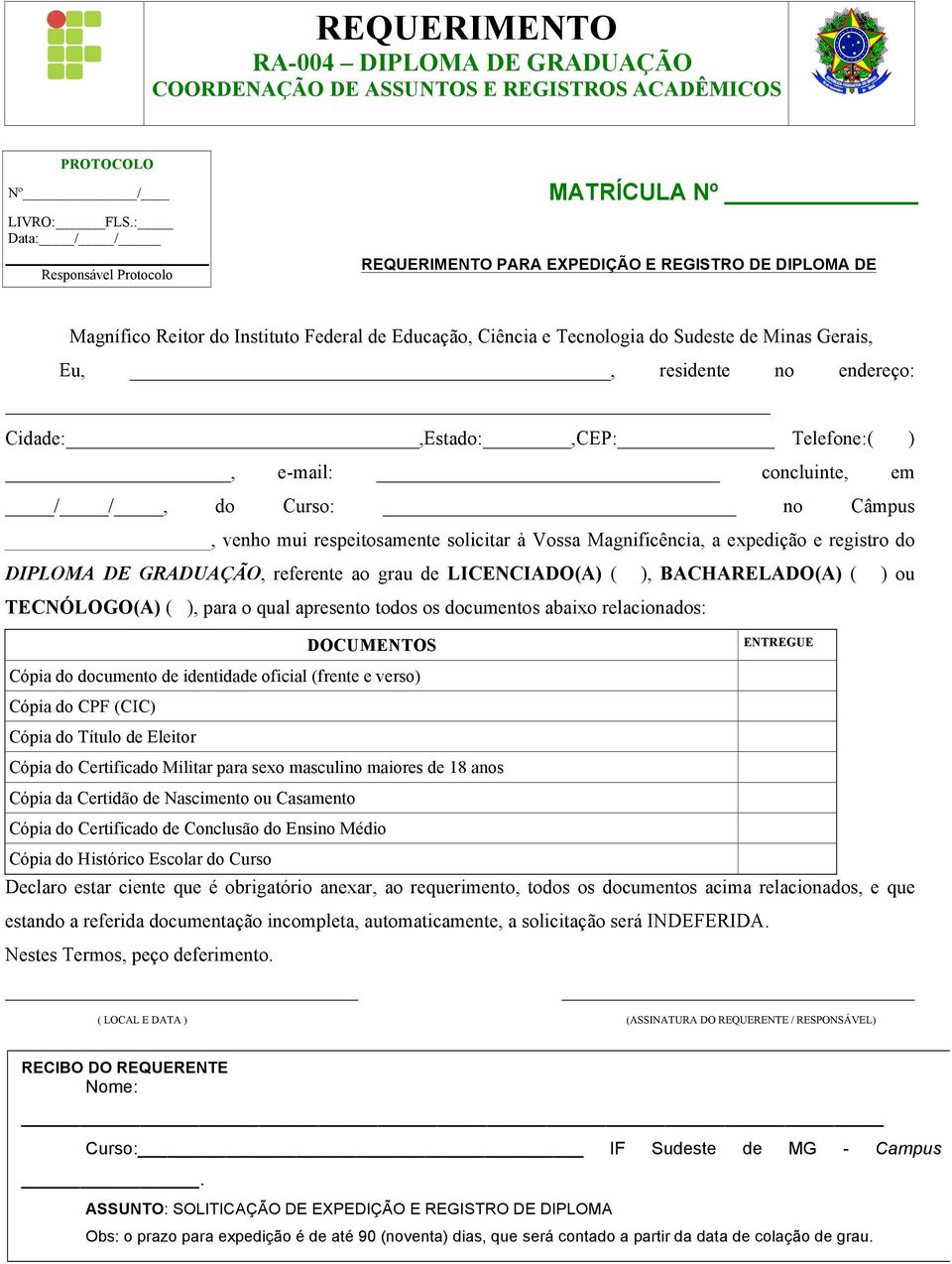 Minas Gerais, Eu,, residente no endereço: Cidade:,Estado:,CEP: Telefone:( ), e-mail: concluinte, em / /, do Curso: no Câmpus, venho mui respeitosamente solicitar à Vossa Magnificência, a expedição e