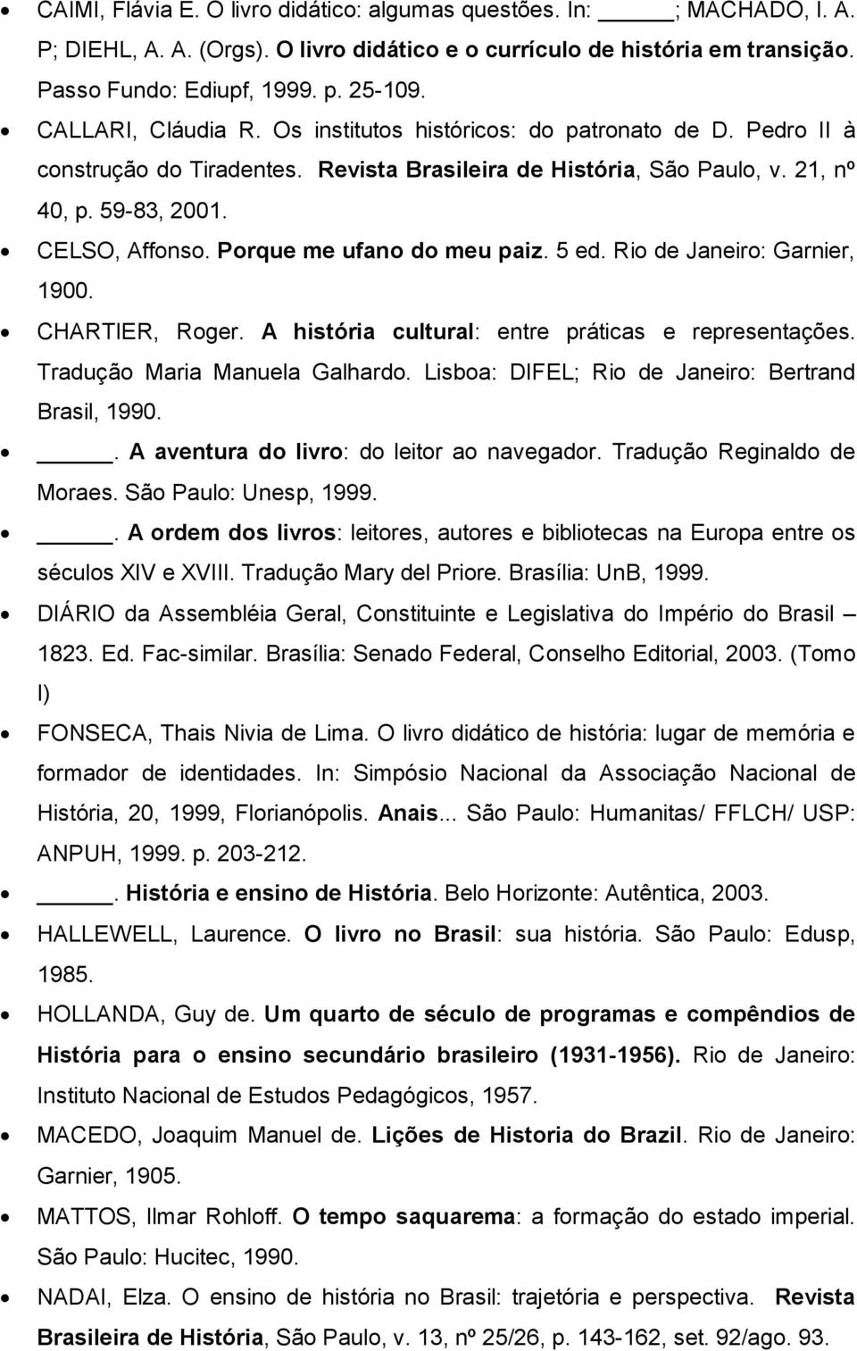 Porque me ufano do meu paiz. 5 ed. Rio de Janeiro: Garnier, 1900. CHARTIER, Roger. A história cultural: entre práticas e representações. Tradução Maria Manuela Galhardo.