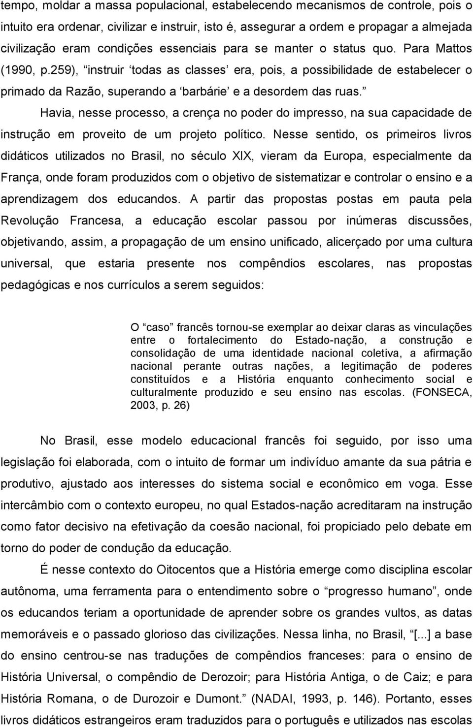 Havia, nesse processo, a crença no poder do impresso, na sua capacidade de instrução em proveito de um projeto político.