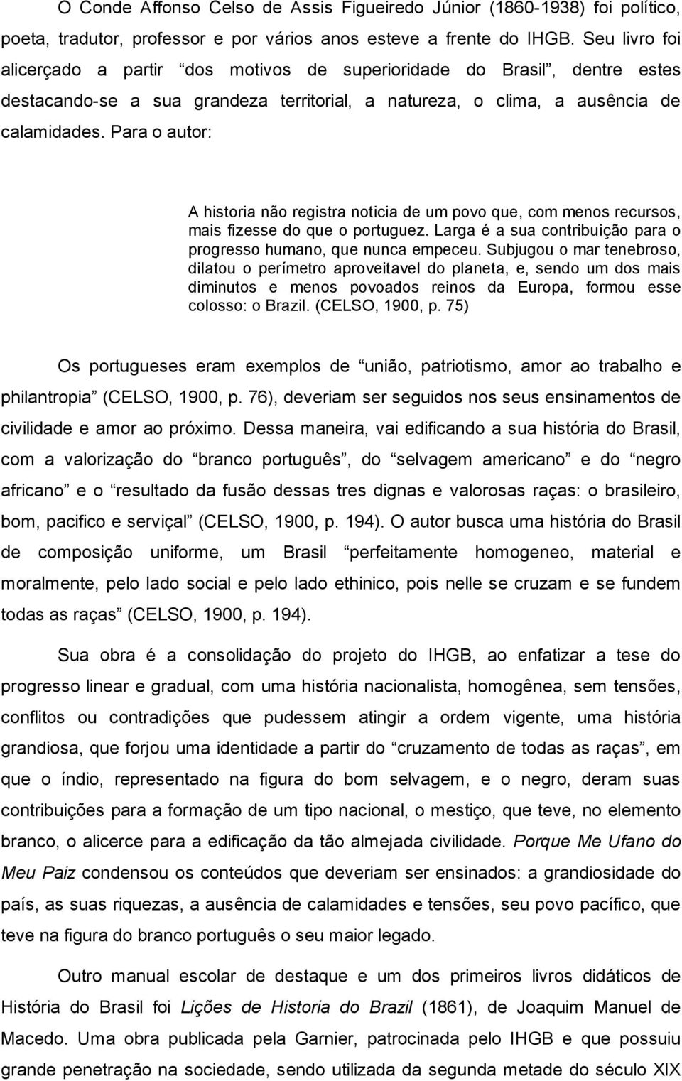 Para o autor: A historia não registra noticia de um povo que, com menos recursos, mais fizesse do que o portuguez. Larga é a sua contribuição para o progresso humano, que nunca empeceu.