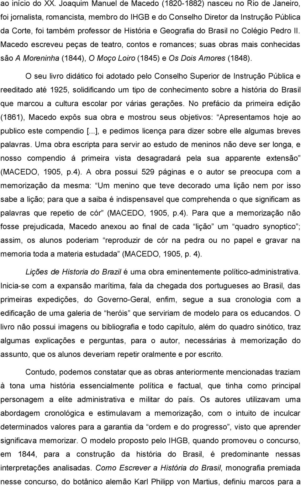 Geografia do Brasil no Colégio Pedro II. Macedo escreveu peças de teatro, contos e romances; suas obras mais conhecidas são A Moreninha (1844), O Moço Loiro (1845) e Os Dois Amores (1848).