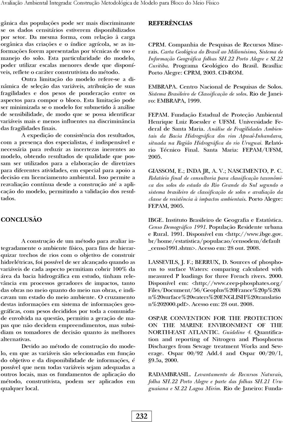 Esta particularidade do modelo, poder utilizar escalas menores desde que disponíveis, reflete o caráter construtivista do método.