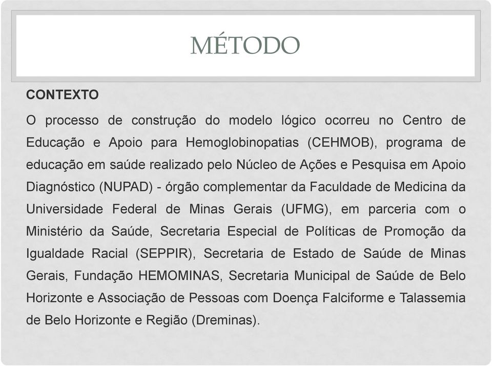 (UFMG), em parceria com o Ministério da Saúde, Secretaria Especial de Políticas de Promoção da Igualdade Racial (SEPPIR), Secretaria de Estado de Saúde de Minas