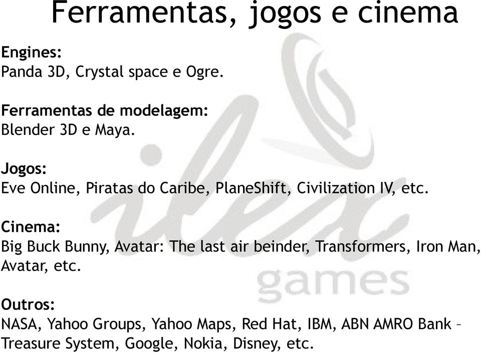 Jogos: Eve Online, Piratas do Caribe, PlaneShift, Civilization IV, etc.