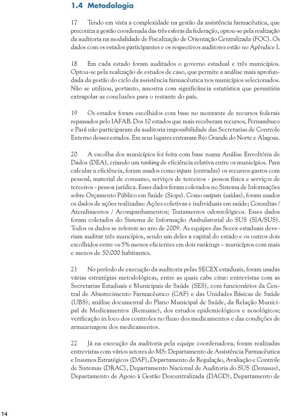 18 Em cada estado foram auditados o governo estadual e três municípios.