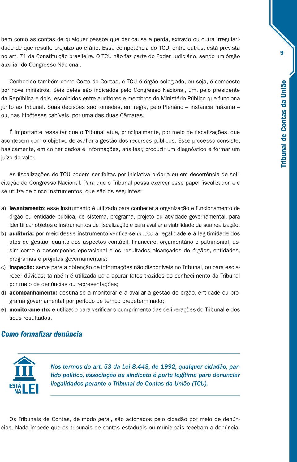 9 Conhecido também como Corte de Contas, o TCU é órgão colegiado, ou seja, é composto por nove ministros.