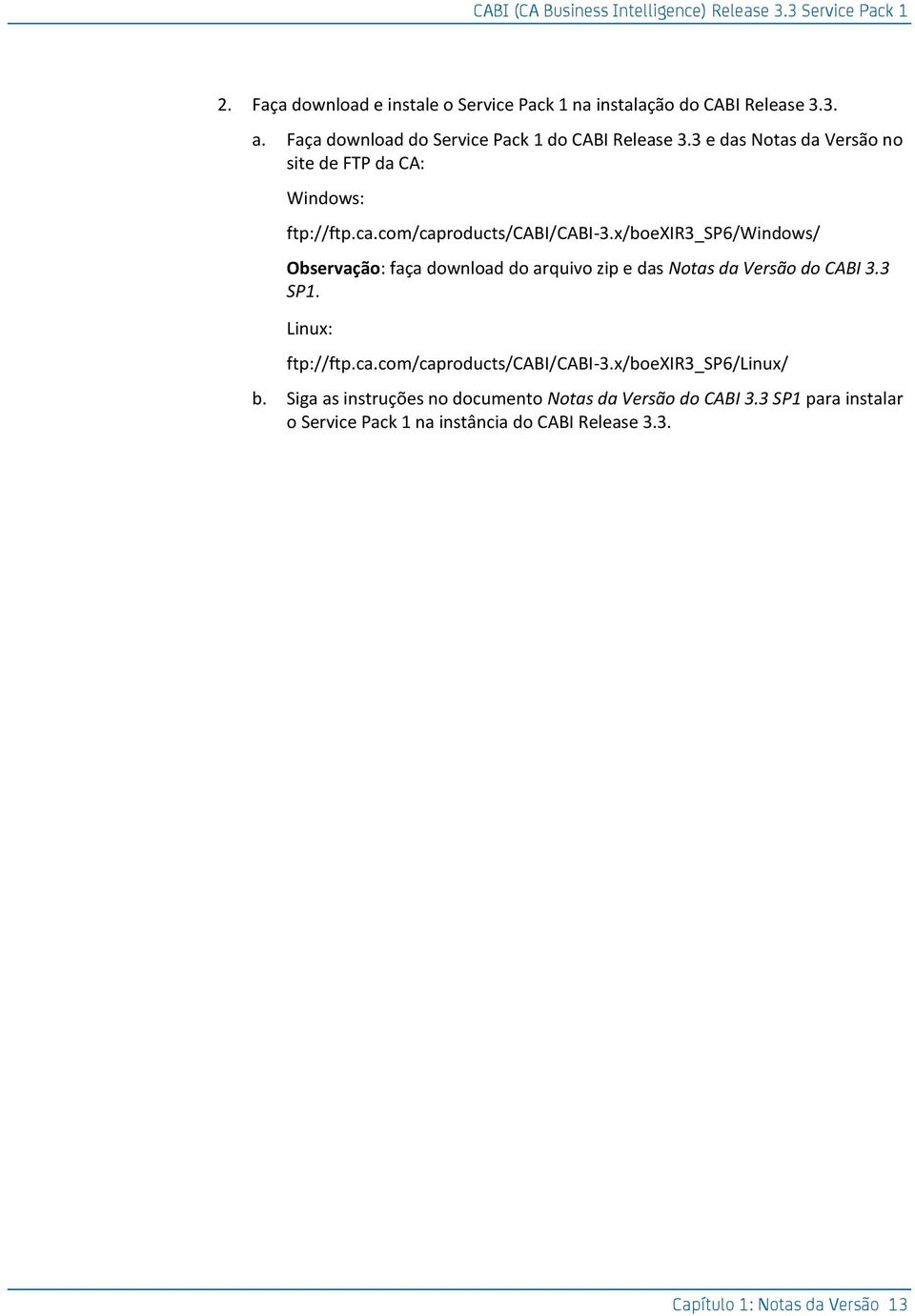 x/boexir3_sp6/windows/ Observação: faça download do arquivo zip e das Notas da Versão do CABI 3.3 SP1. Linux: ftp://ftp.ca.