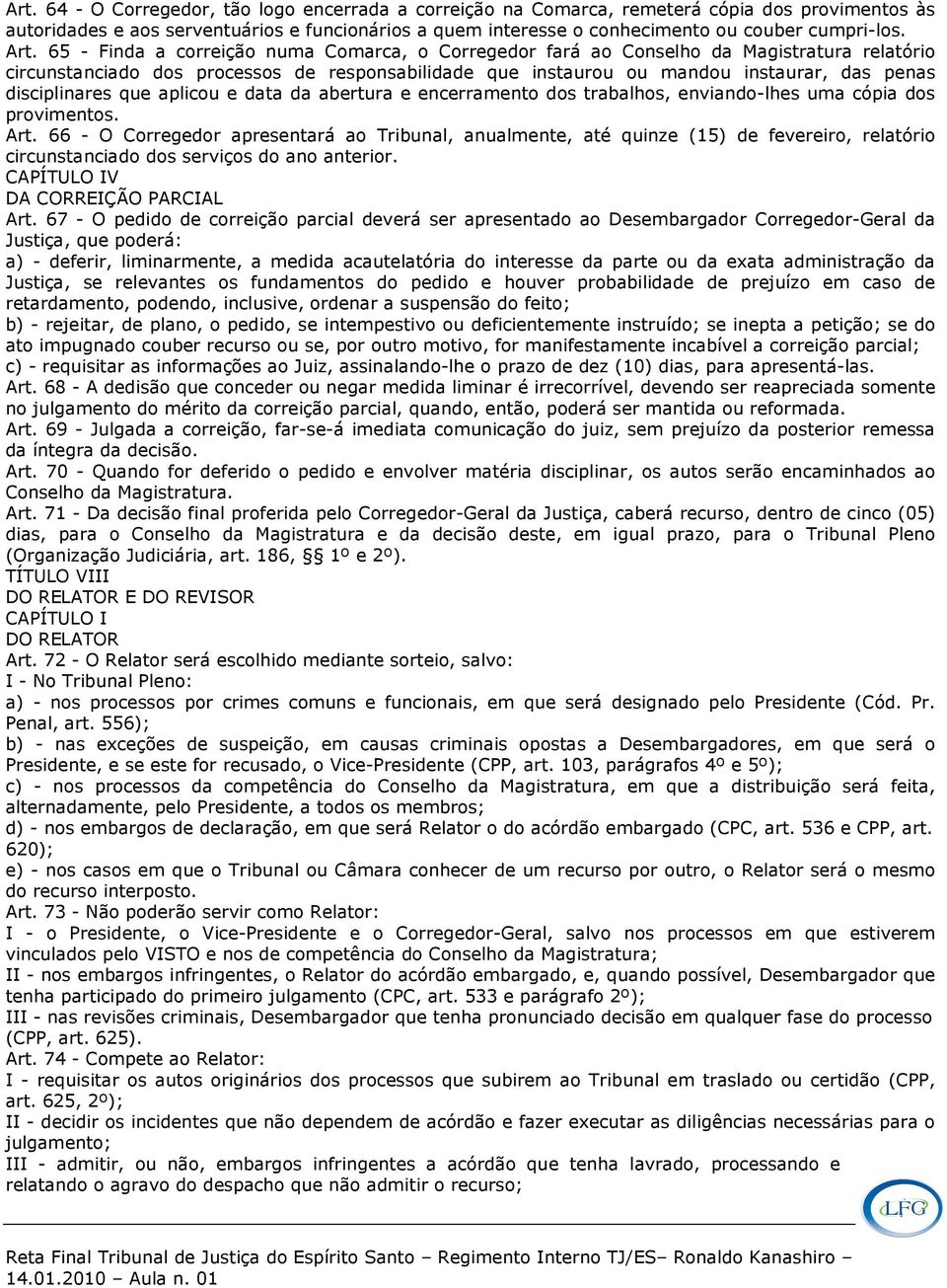 65 - Finda a correição numa Comarca, o Corregedor fará ao Conselho da Magistratura relatório circunstanciado dos processos de responsabilidade que instaurou ou mandou instaurar, das penas