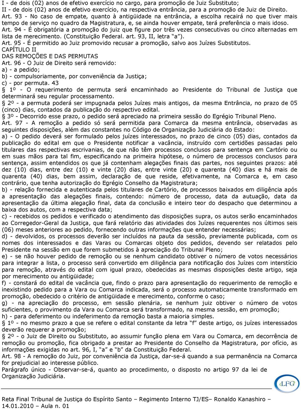 Art. 94 - É obrigatória a promoção do juiz que figure por três vezes consecutivas ou cinco alternadas em lista de merecimento. (Constituição Federal. art. 93, II, letra a ). Art.