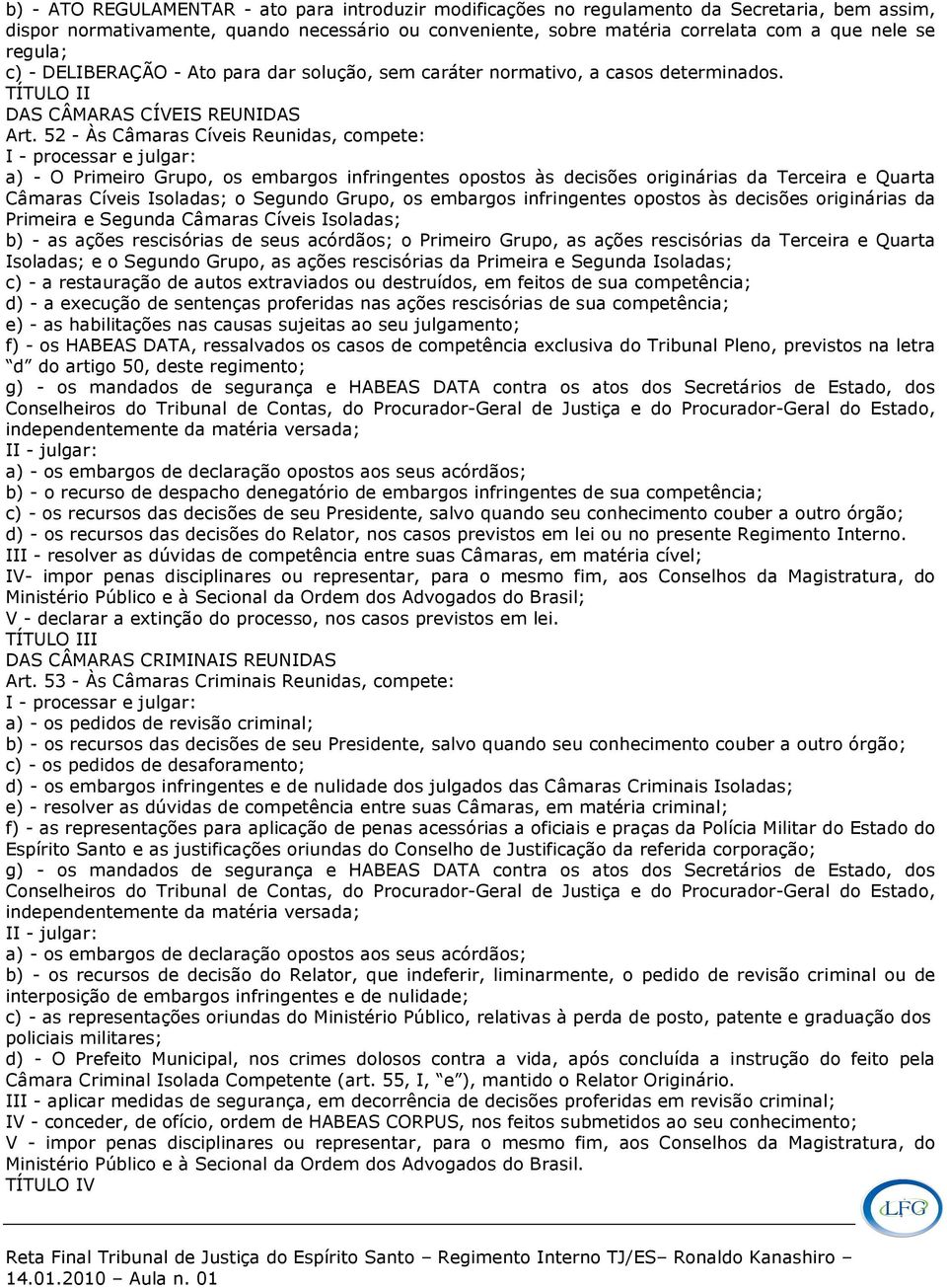 52 - Às Câmaras Cíveis Reunidas, compete: I - processar e julgar: a) - O Primeiro Grupo, os embargos infringentes opostos às decisões originárias da Terceira e Quarta Câmaras Cíveis Isoladas; o