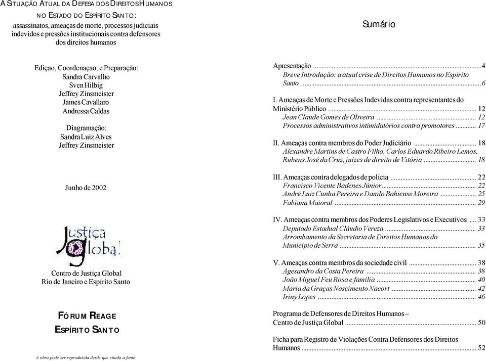 Apresentação...4 Breve Introdução: a atual crise de Direitos Humanos no Espírito Santo...6 I. Ameaças de Morte e Pressões Indevidas contra representantes do Ministério Público.