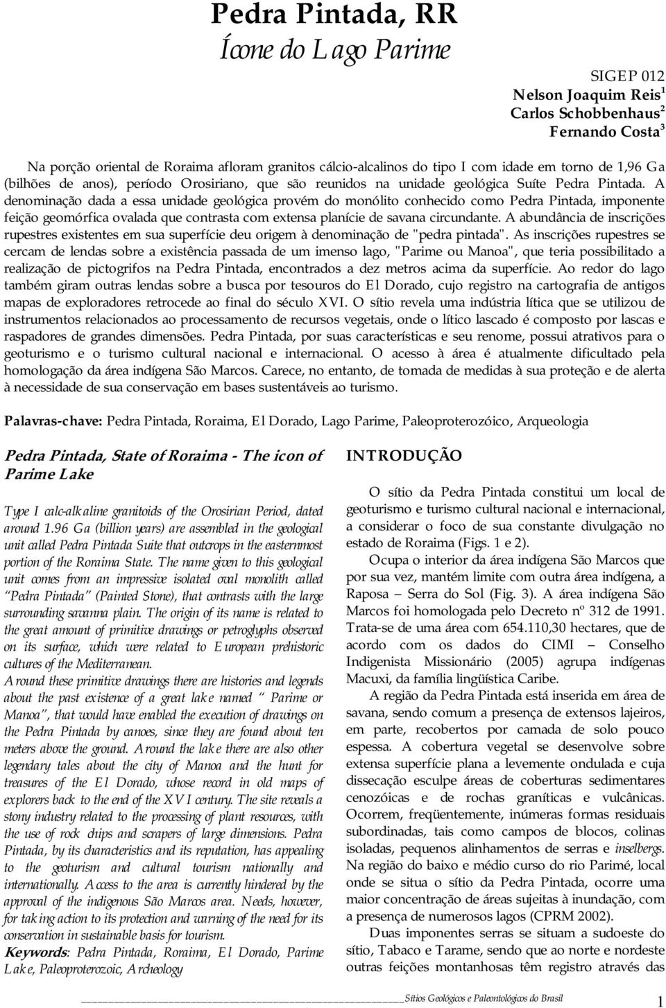 A denominação dada a essa unidade geológica provém do monólito conhecido como Pedra Pintada, imponente feição geomórfica ovalada que contrasta com extensa planície de savana circundante.