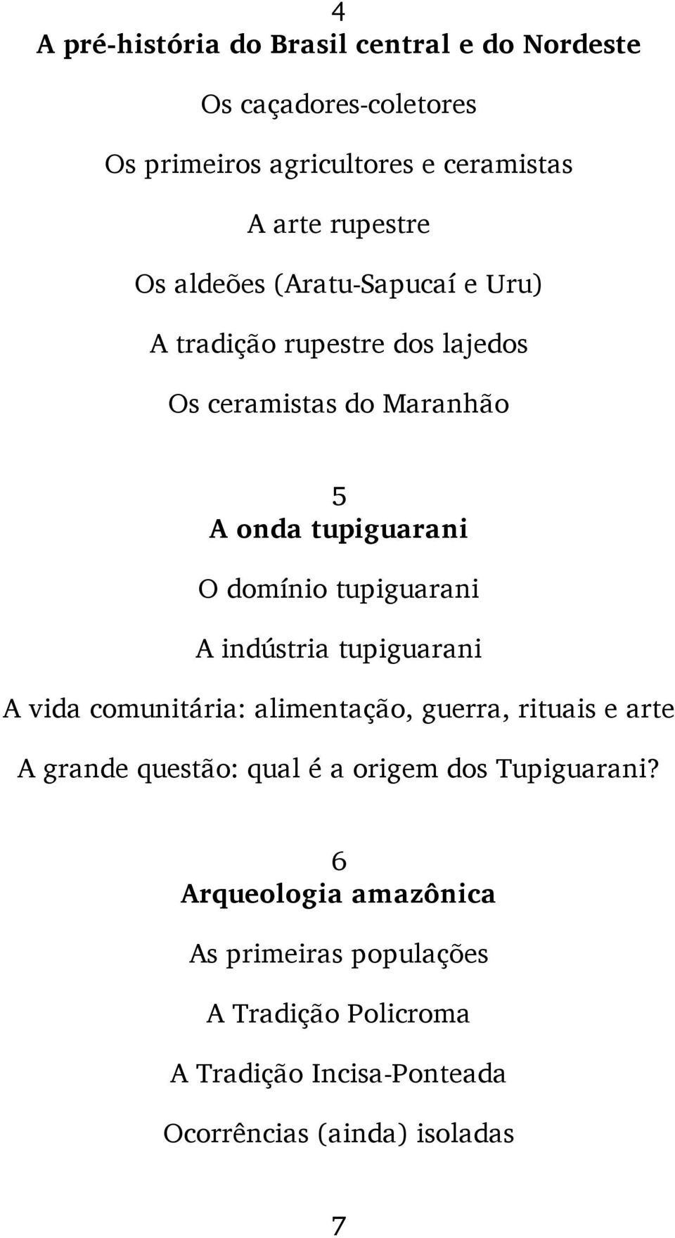 tupiguarani A indústria tupiguarani A vida comunitária: alimentação, guerra, rituais e arte A grande questão: qual é a origem dos