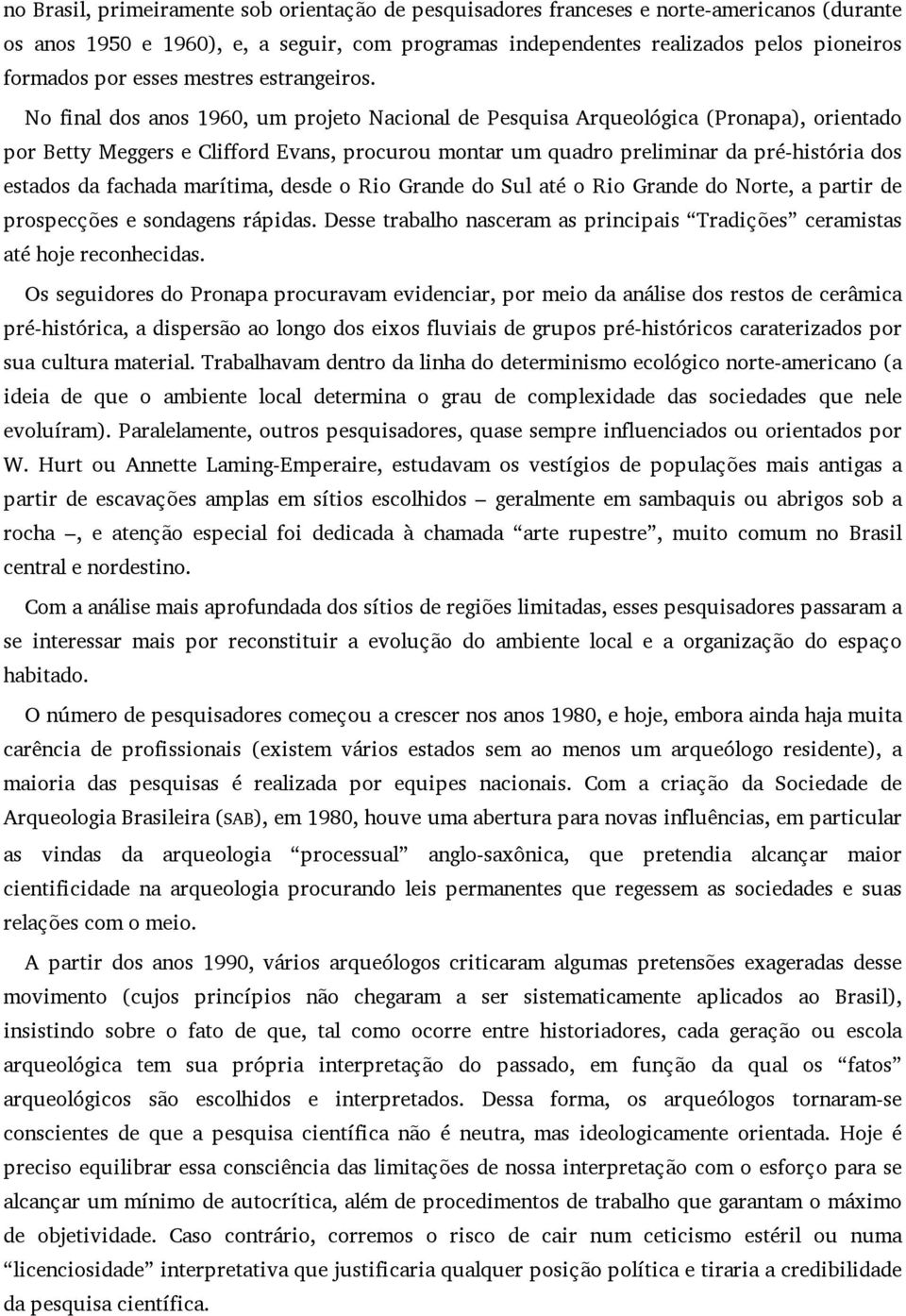 No nal dos anos 1960, um projeto Nacional de Pesquisa Arqueológica (Pronapa), orientado por Betty Meggers e Cli ord Evans, procurou montar um quadro preliminar da pré-história dos estados da fachada