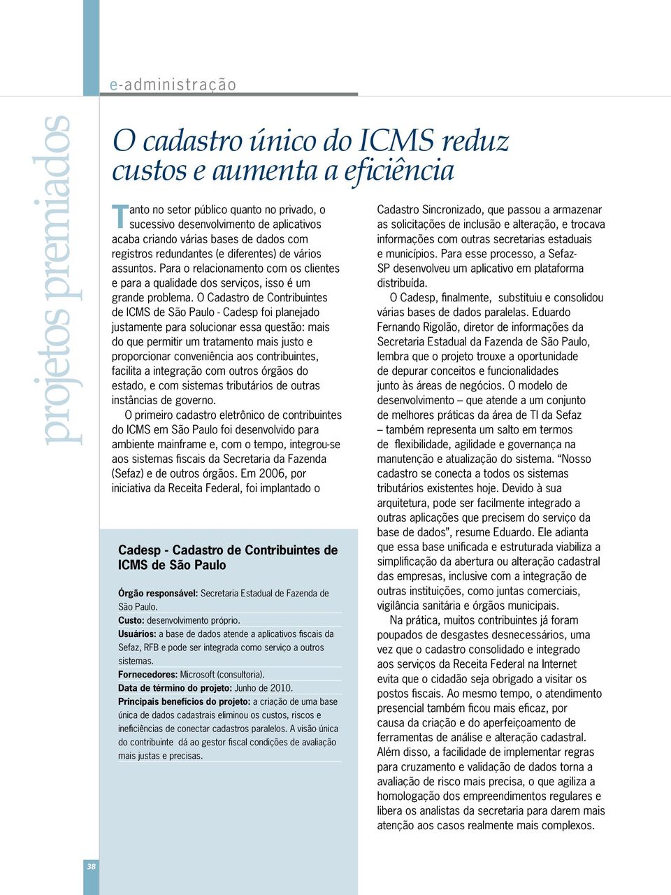 O Cadastro de Contribuintes de ICMS de São Paulo - Cadesp foi planejado justamente para solucionar essa questão: mais do que permitir um tratamento mais justo e proporcionar conveniência aos