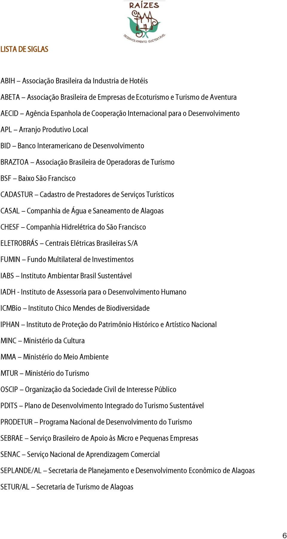 Prestadores de Serviços Turísticos CASAL Companhia de Água e Saneamento de Alagoas CHESF Companhia Hidrelétrica do São Francisco ELETROBRÁS Centrais Elétricas Brasileiras S/A FUMIN Fundo Multilateral