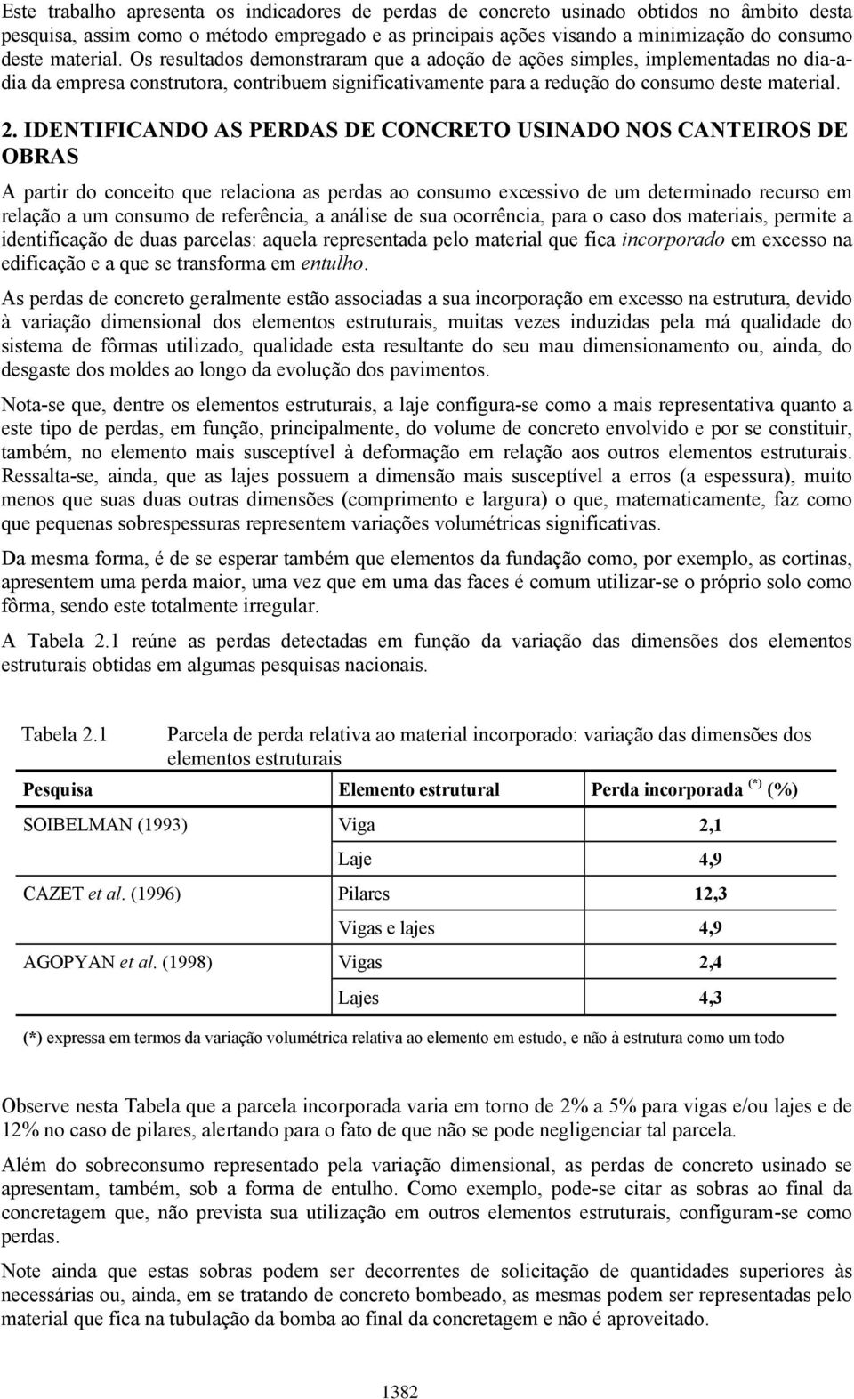 IDENTIFICANDO AS PERDAS DE CONCRETO USINADO NOS CANTEIROS DE OBRAS A partir do conceito que relaciona as perdas ao consumo excessivo de um determinado recurso em relação a um consumo de referência, a