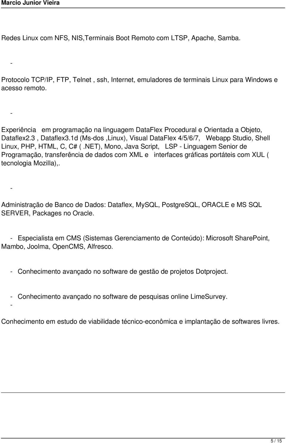 NET), Mono, Java Script, LSP Linguagem Senior de Programação, transferência de dados com XML e interfaces gráficas portáteis com XUL ( tecnologia Mozilla),.