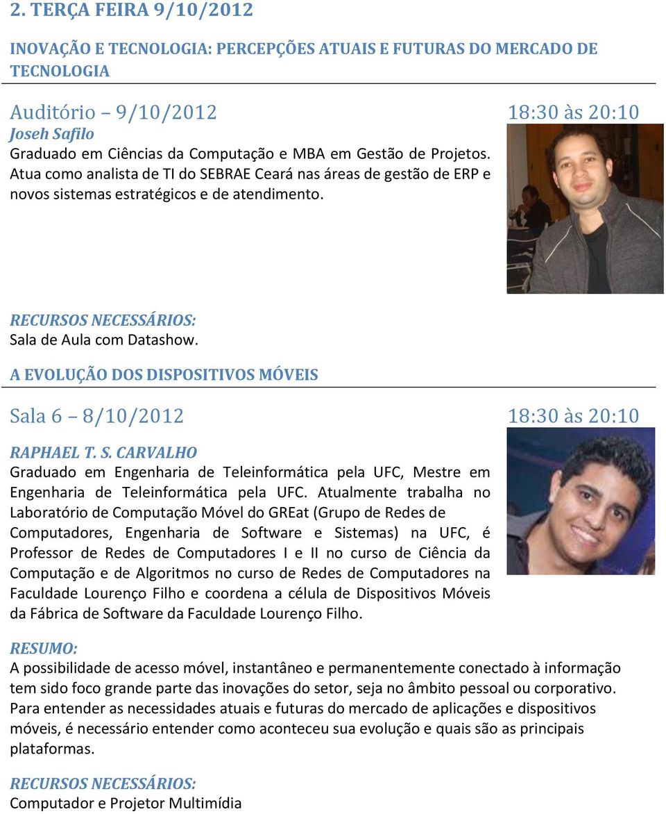 A EVOLUÇÃO DOS DISPOSITIVOS MÓVEIS Sala 6 8/10/2012 18:30 às 20:10 RAPHAEL T. S. CARVALHO Graduado em Engenharia de Teleinformática pela UFC, Mestre em Engenharia de Teleinformática pela UFC.