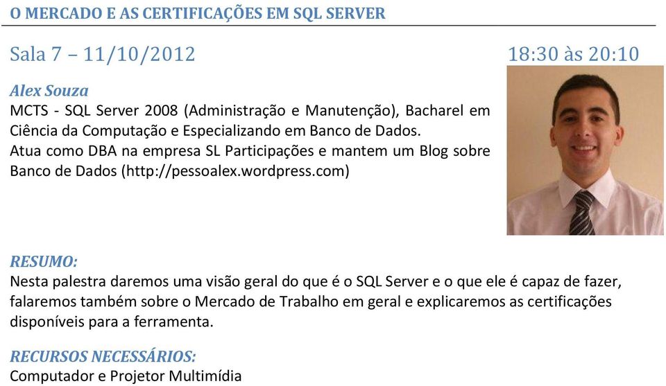 Atua como DBA na empresa SL Participações e mantem um Blog sobre Banco de Dados (http://pessoalex.wordpress.