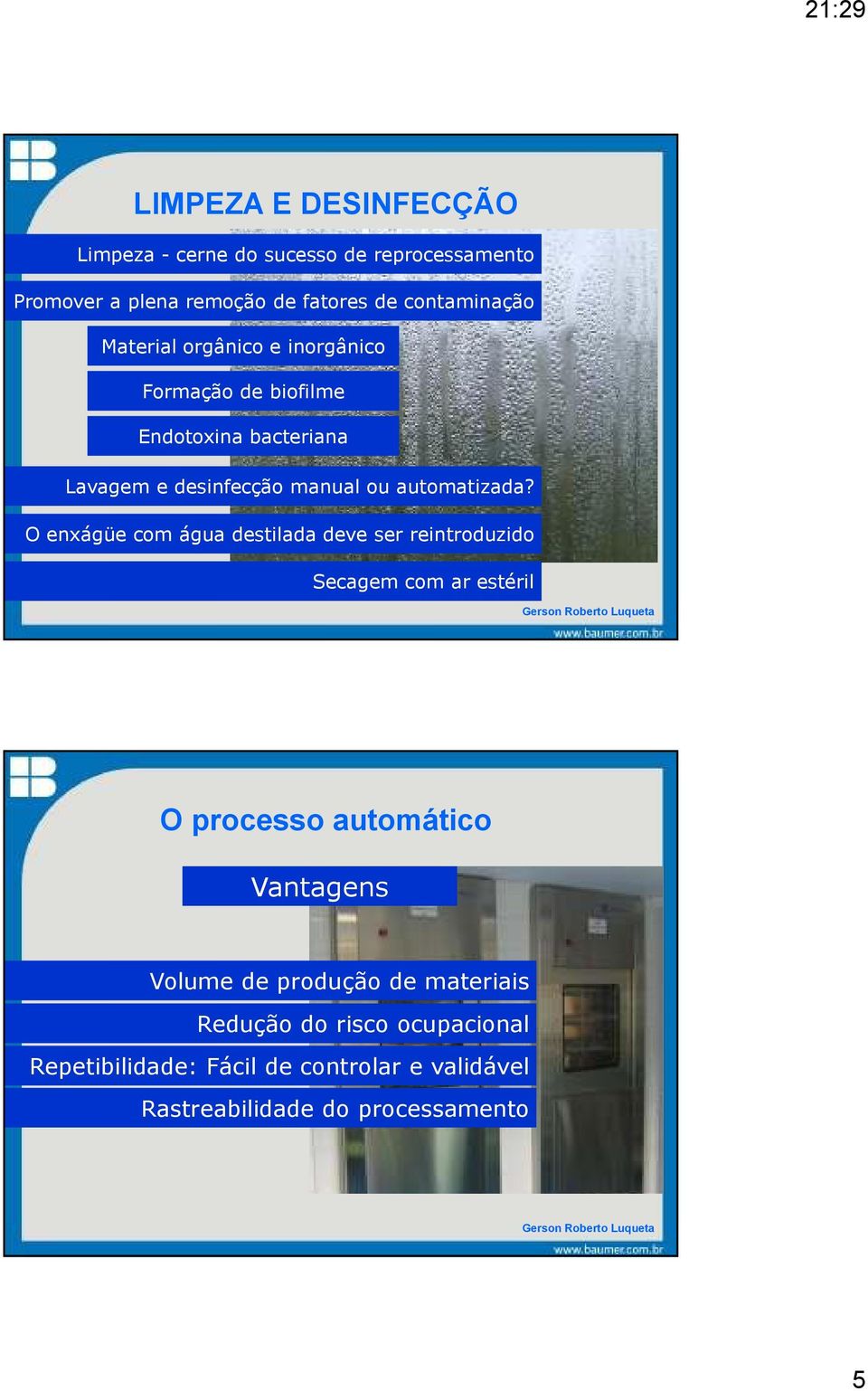 O enxágüe com água destilada deve ser reintroduzido Secagem com ar estéril O processo automático Vantagens Volume de