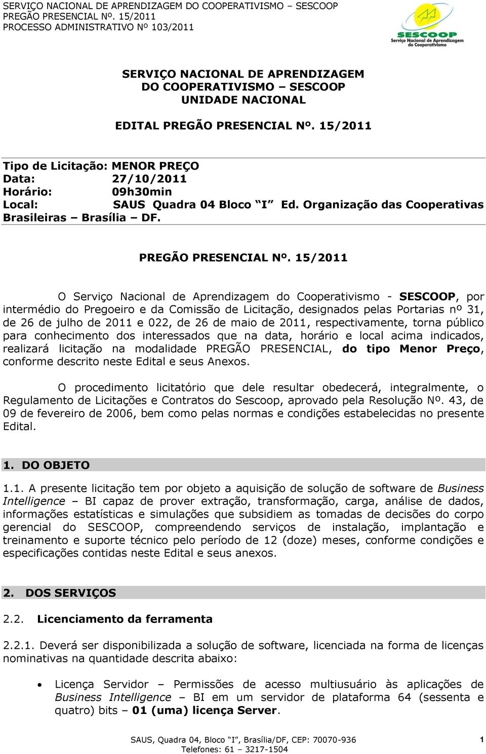 O Serviço Nacional de Aprendizagem do Cooperativismo - SESCOOP, por intermédio do Pregoeiro e da Comissão de Licitação, designados pelas Portarias nº 31, de 26 de julho de 2011 e 022, de 26 de maio