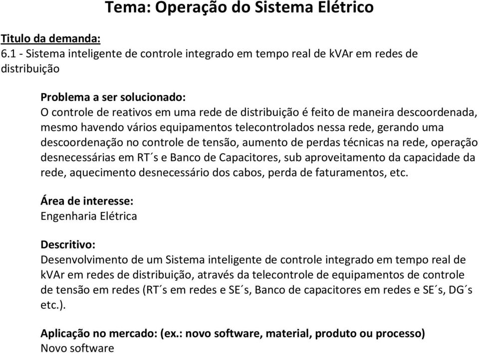 equipamentos telecontrolados nessa rede, gerando uma descoordenação no controle de tensão, aumento de perdas técnicas na rede, operação desnecessárias em RT s e Banco de Capacitores, sub