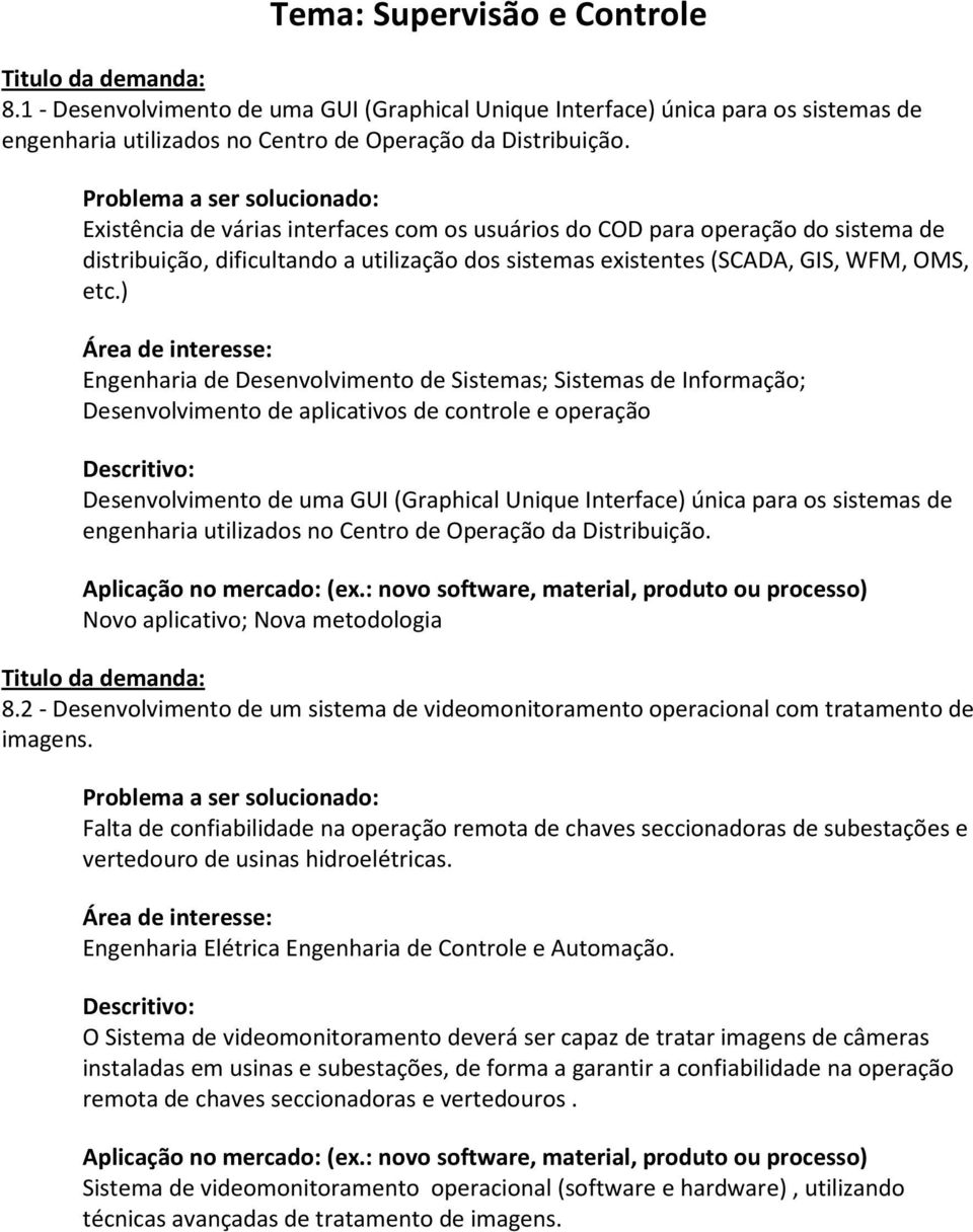 ) Engenharia de Desenvolvimento de Sistemas; Sistemas de Informação; Desenvolvimento de aplicativos de controle e operação Desenvolvimento de uma GUI (Graphical Unique Interface) única para os