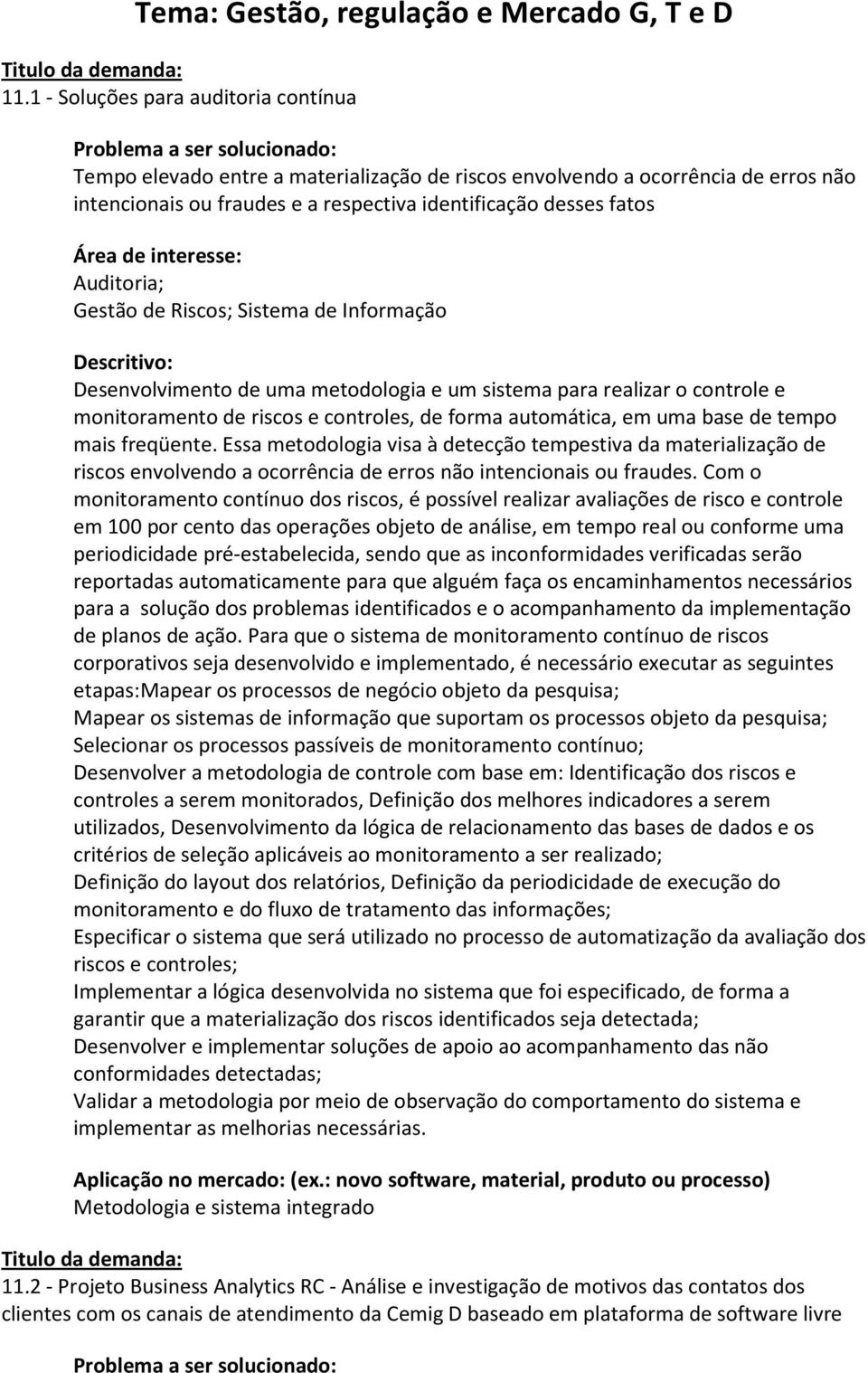 Gestão de Riscos; Sistema de Informação Desenvolvimento de uma metodologia e um sistema para realizar o controle e monitoramento de riscos e controles, de forma automática, em uma base de tempo mais