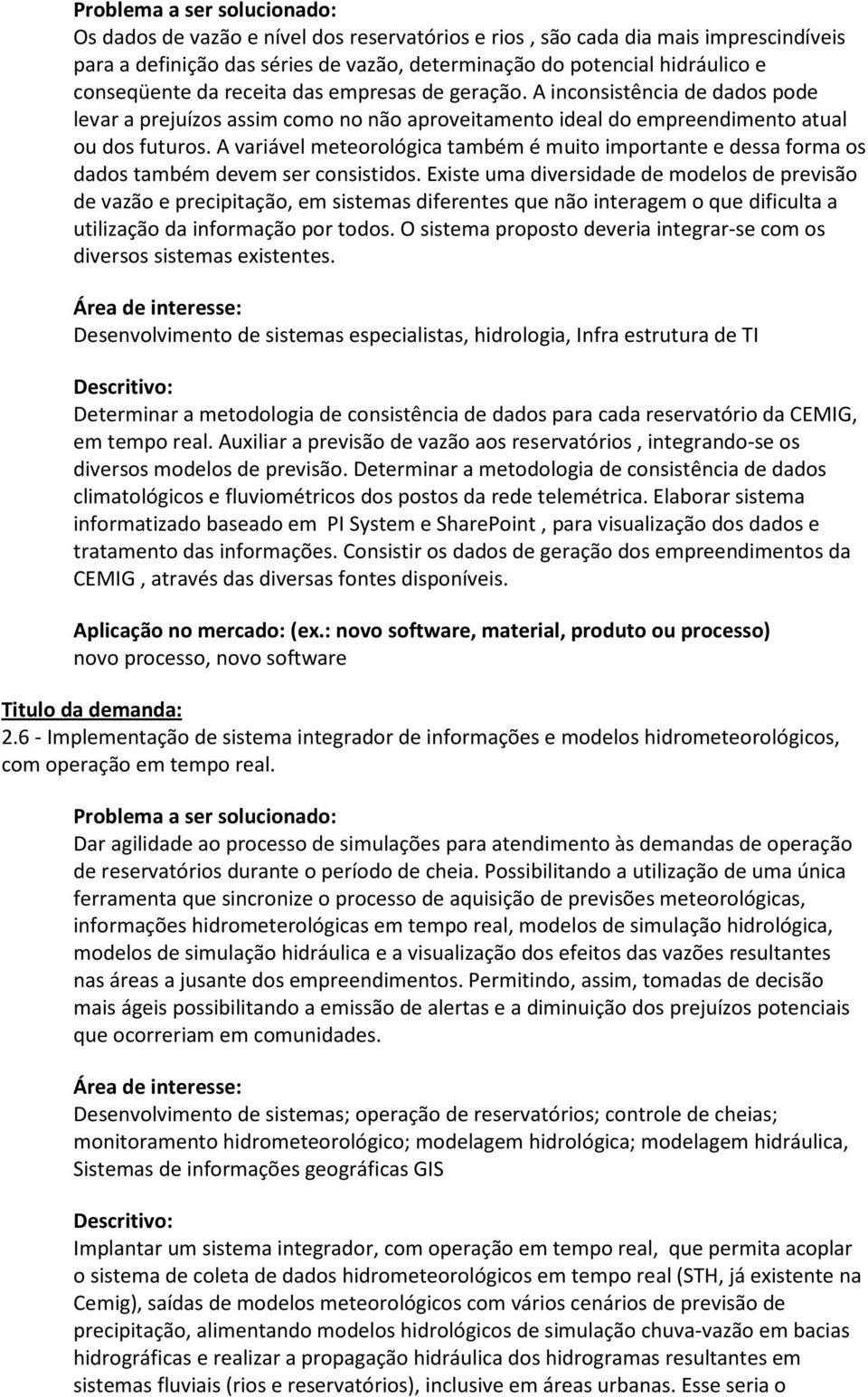 A variável meteorológica também é muito importante e dessa forma os dados também devem ser consistidos.