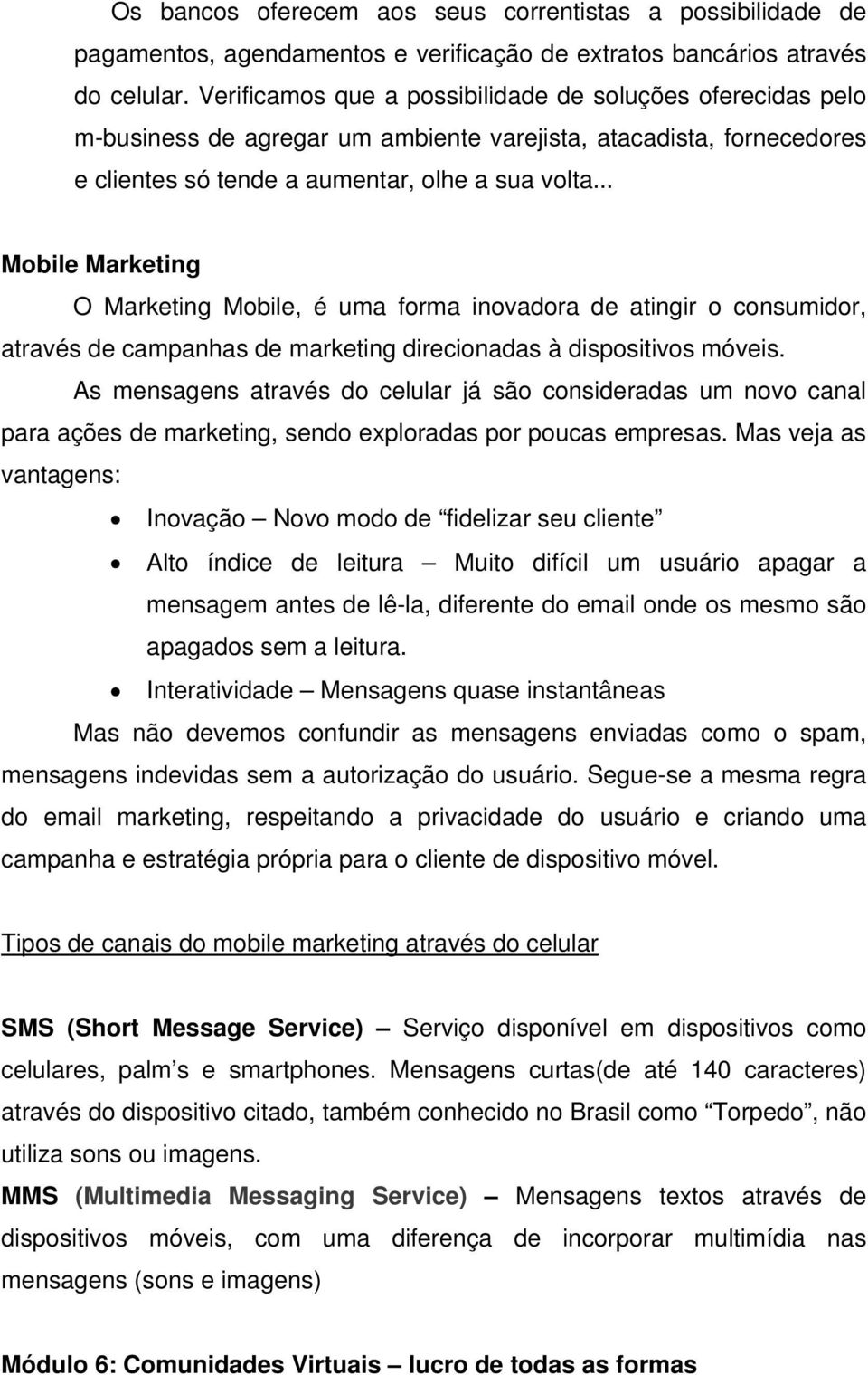 .. Mobile Marketing O Marketing Mobile, é uma forma inovadora de atingir o consumidor, através de campanhas de marketing direcionadas à dispositivos móveis.